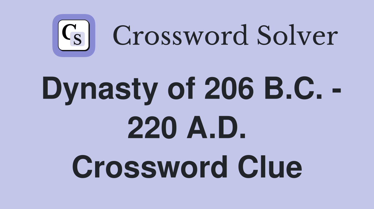 Dynasty of 206 B.C. - 220 A.D. Crossword Clue