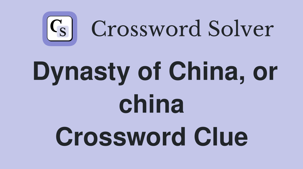 Dynasty of China, or china Crossword Clue
