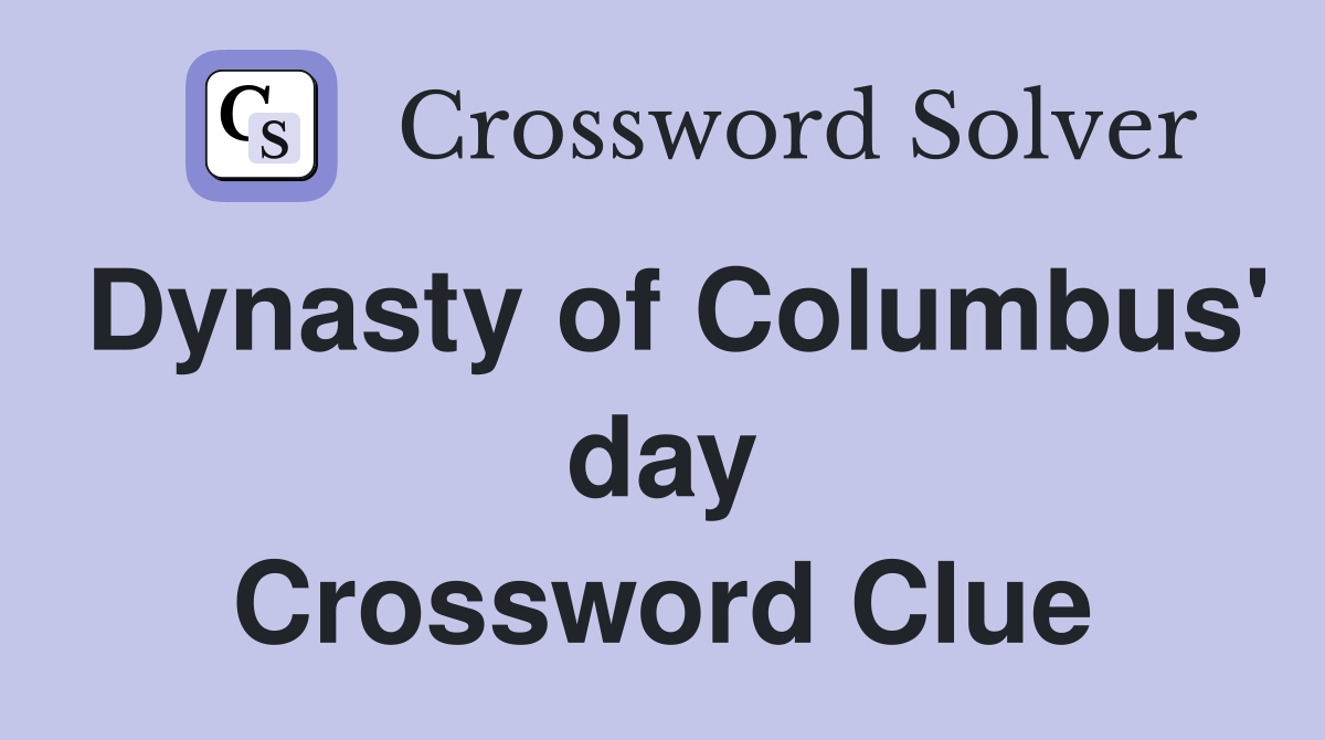 Dynasty of Columbus' day Crossword Clue