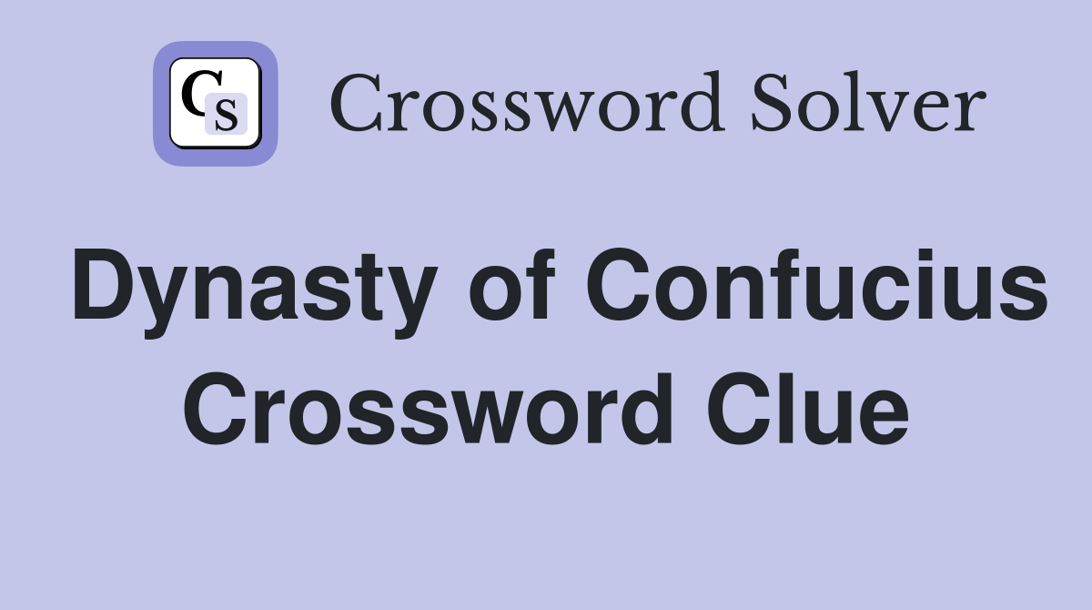 Dynasty of Confucius Crossword Clue