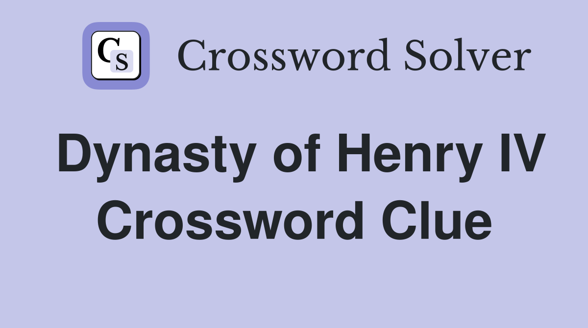 Dynasty of Henry IV Crossword Clue