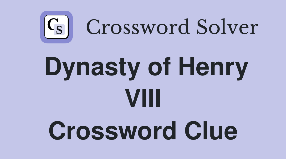 Dynasty of Henry VIII Crossword Clue