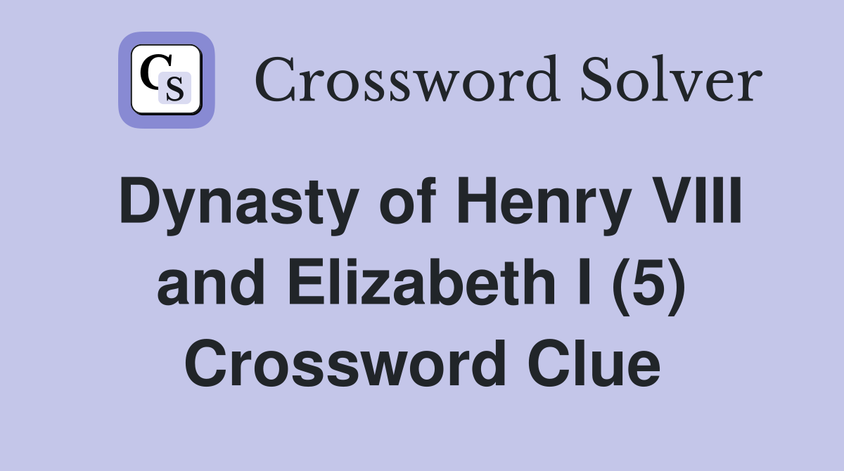 Dynasty of Henry VIII and Elizabeth I (5) Crossword Clue