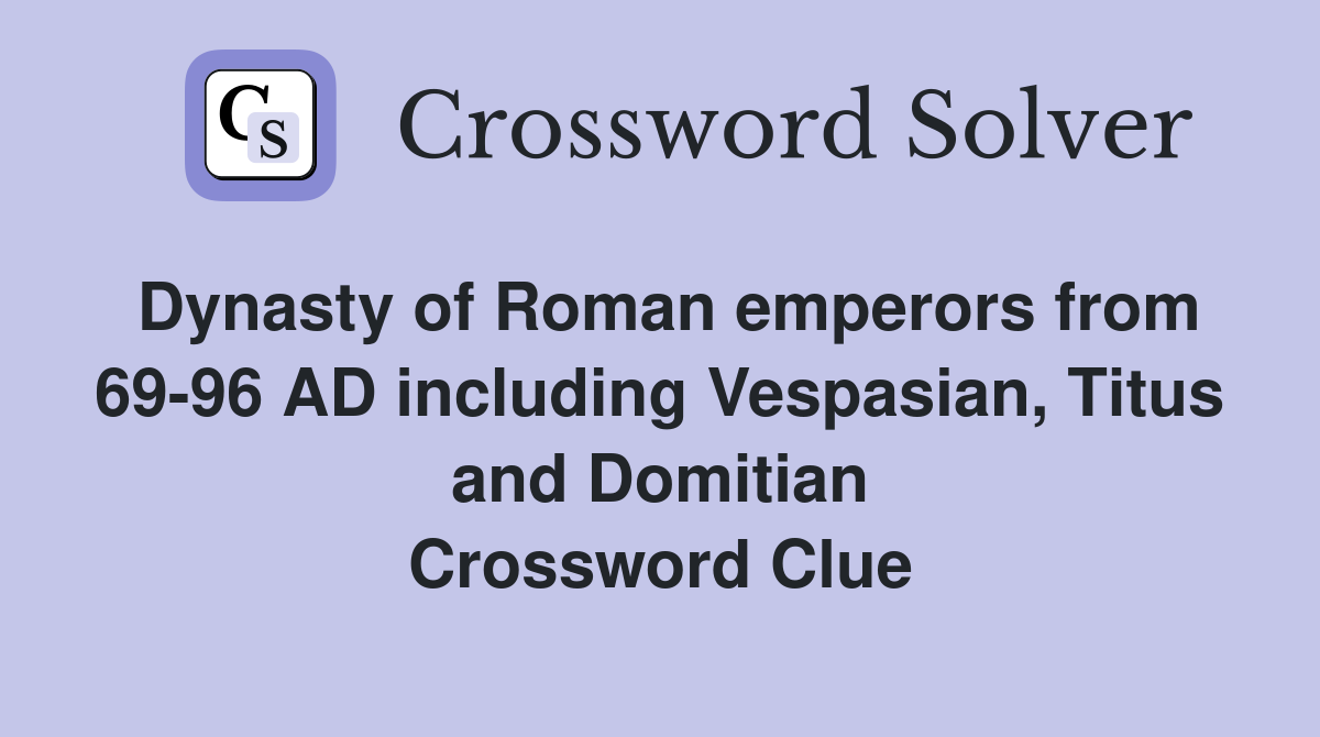 Dynasty of Roman emperors from 69-96 AD including Vespasian, Titus and Domitian Crossword Clue