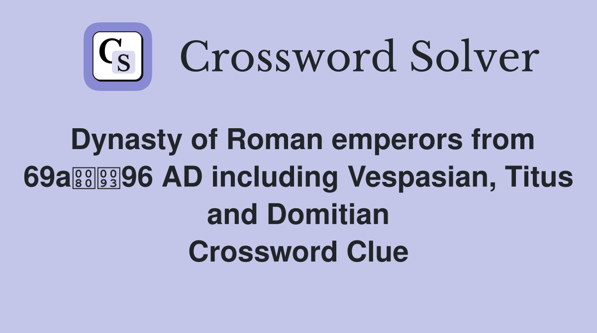 Dynasty of Roman emperors from 69a96 AD including Vespasian, Titus and Domitian Crossword Clue