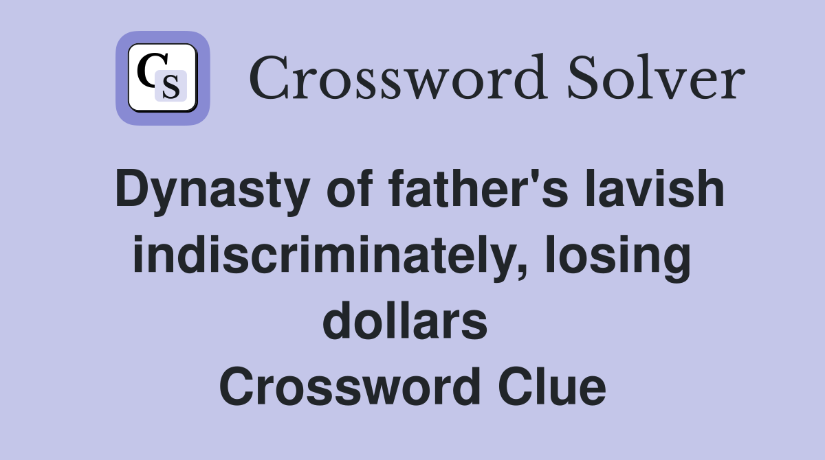 Dynasty of father's lavish indiscriminately, losing dollars  Crossword Clue