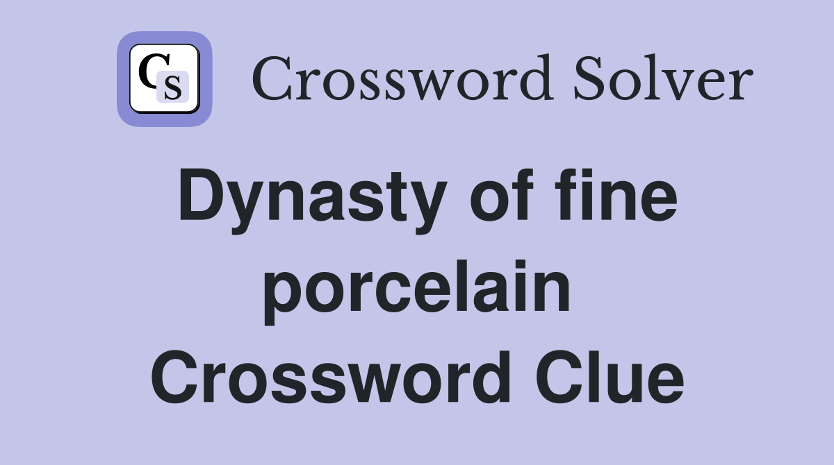 Dynasty of fine porcelain Crossword Clue