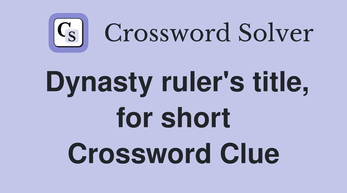Dynasty ruler's title, for short Crossword Clue