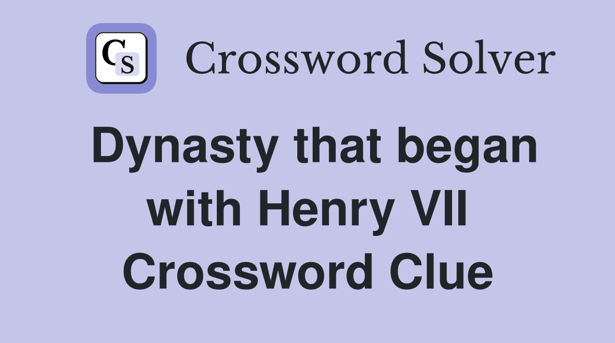 Dynasty that began with Henry VII Crossword Clue