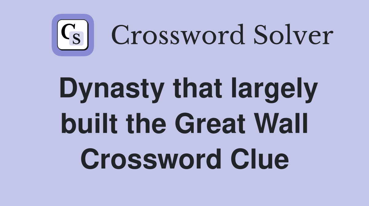 Dynasty that largely built the Great Wall Crossword Clue