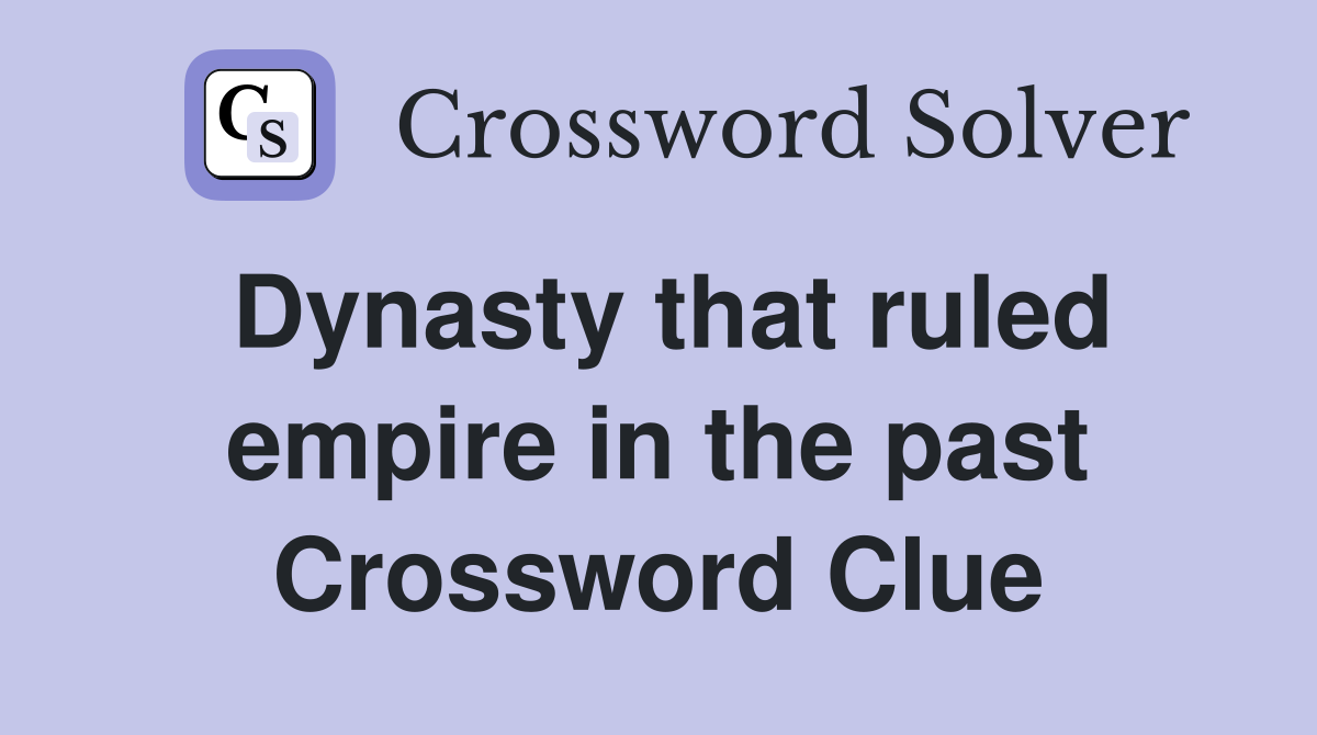 Dynasty that ruled empire in the past Crossword Clue