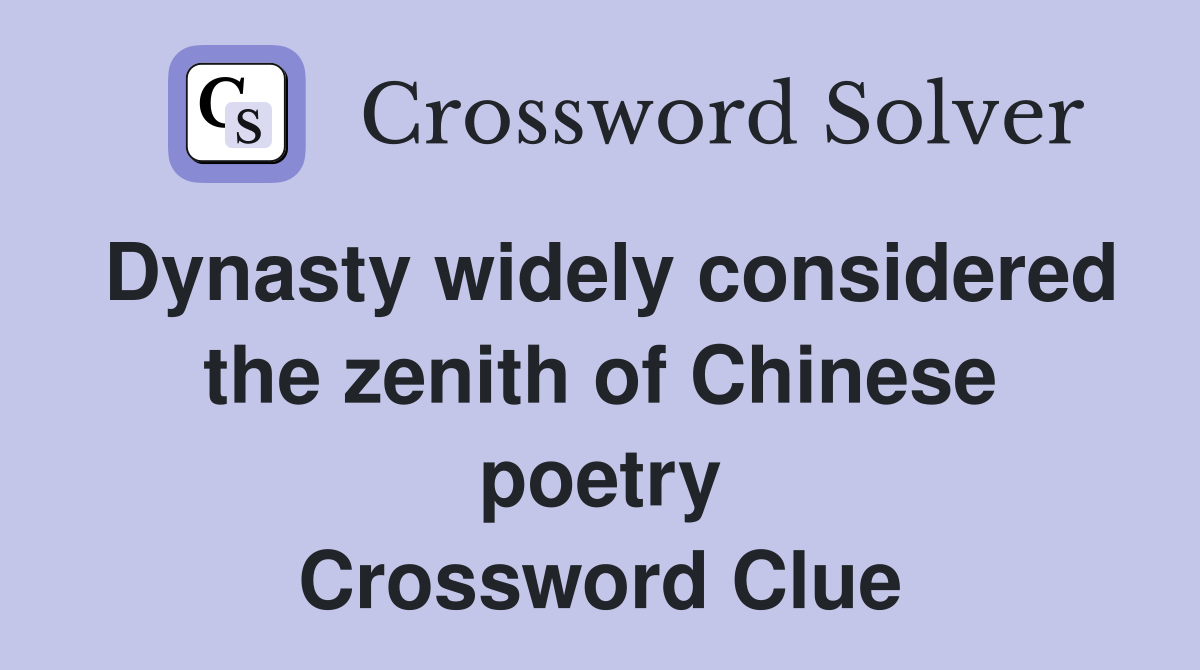 Dynasty widely considered the zenith of Chinese poetry Crossword Clue