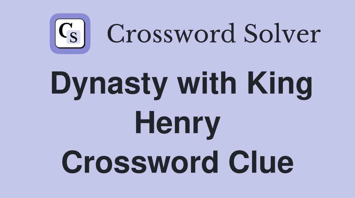 Dynasty with King Henry Crossword Clue