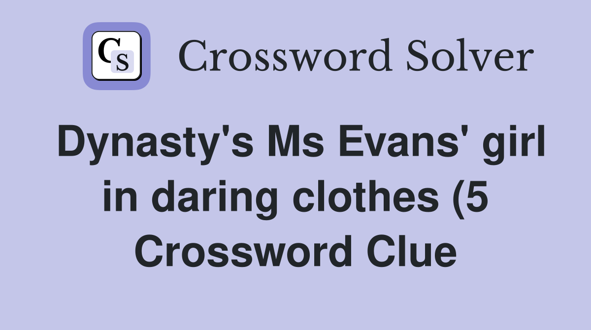 Dynasty #39 s Ms Evans #39 girl in daring clothes (5) Crossword Clue Answers Dynasty #39 s Ms Evans #39 girl in daring clothes (5) Crossword Clue Answers