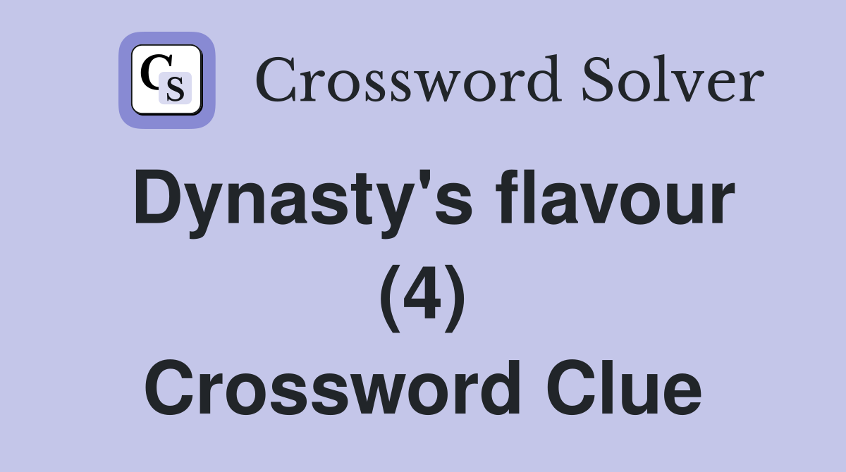 Dynasty's flavour (4) Crossword Clue