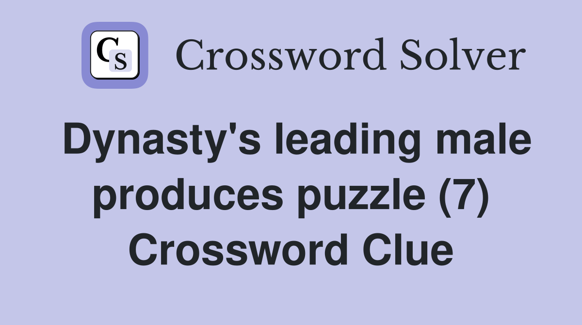 Dynasty's leading male produces puzzle (7) Crossword Clue