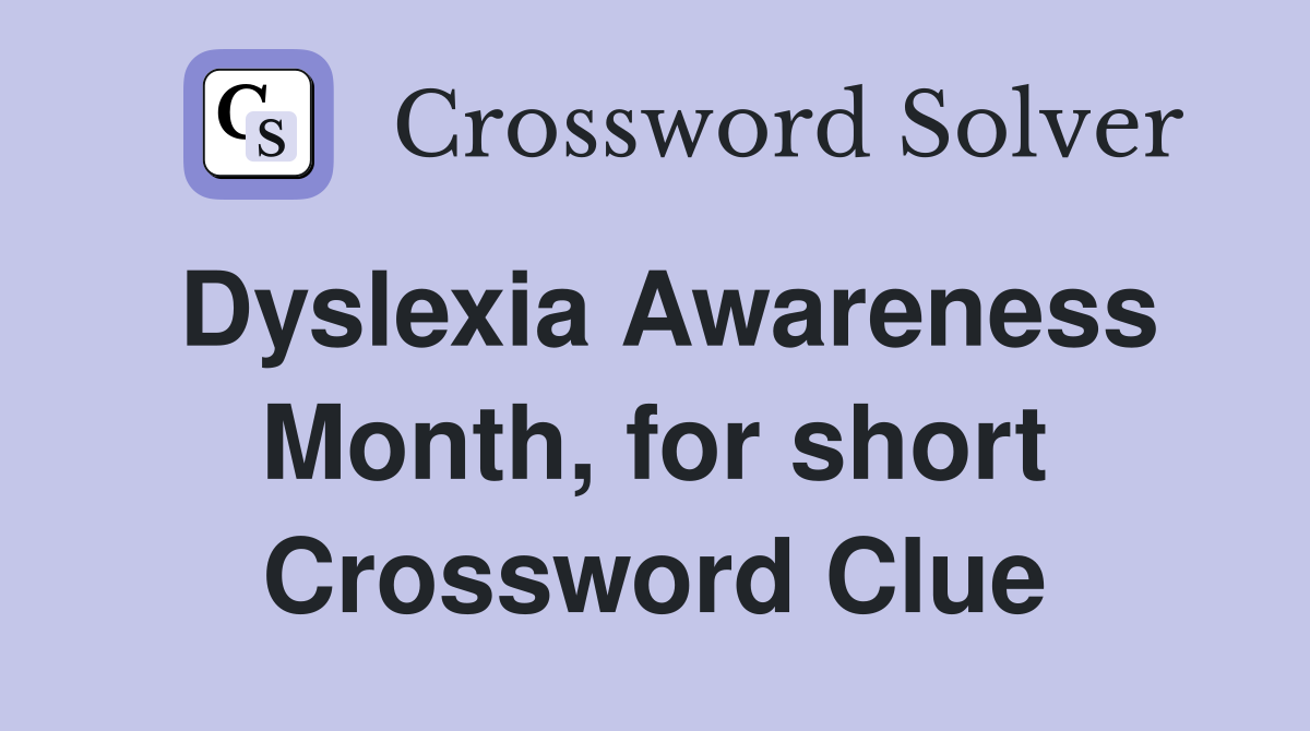 Dyslexia Awareness Month, for short Crossword Clue