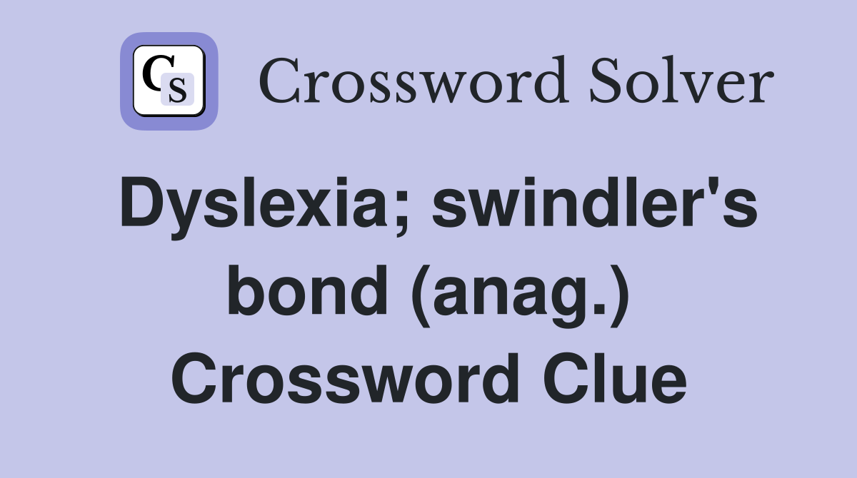 Dyslexia; swindler's bond (anag.) Crossword Clue