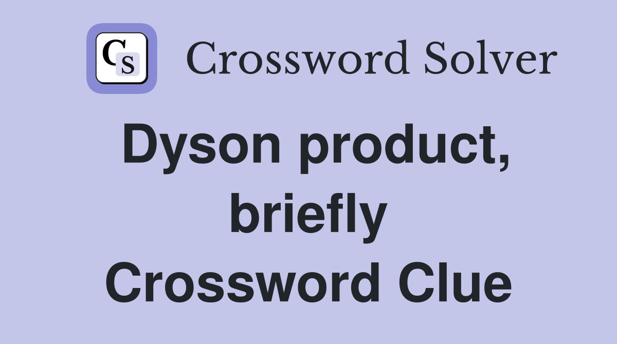 Dyson product, briefly Crossword Clue