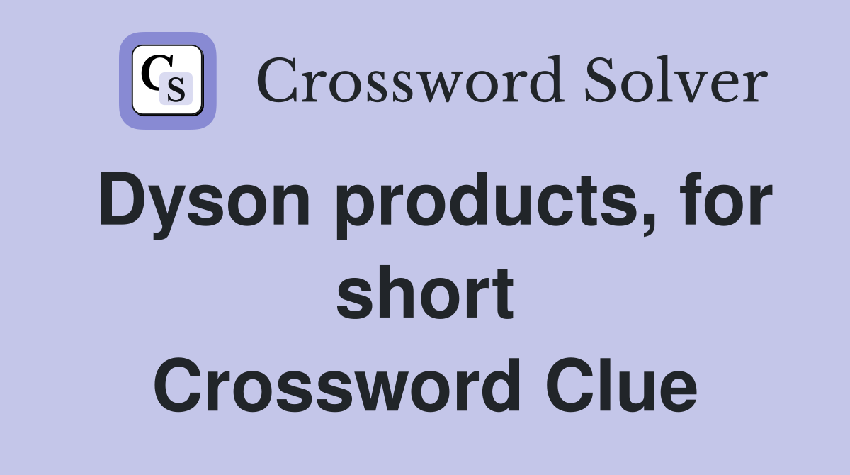 Dyson products, for short Crossword Clue