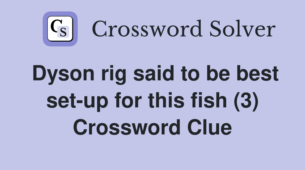 Dyson rig said to be best set-up for this fish (3) Crossword Clue