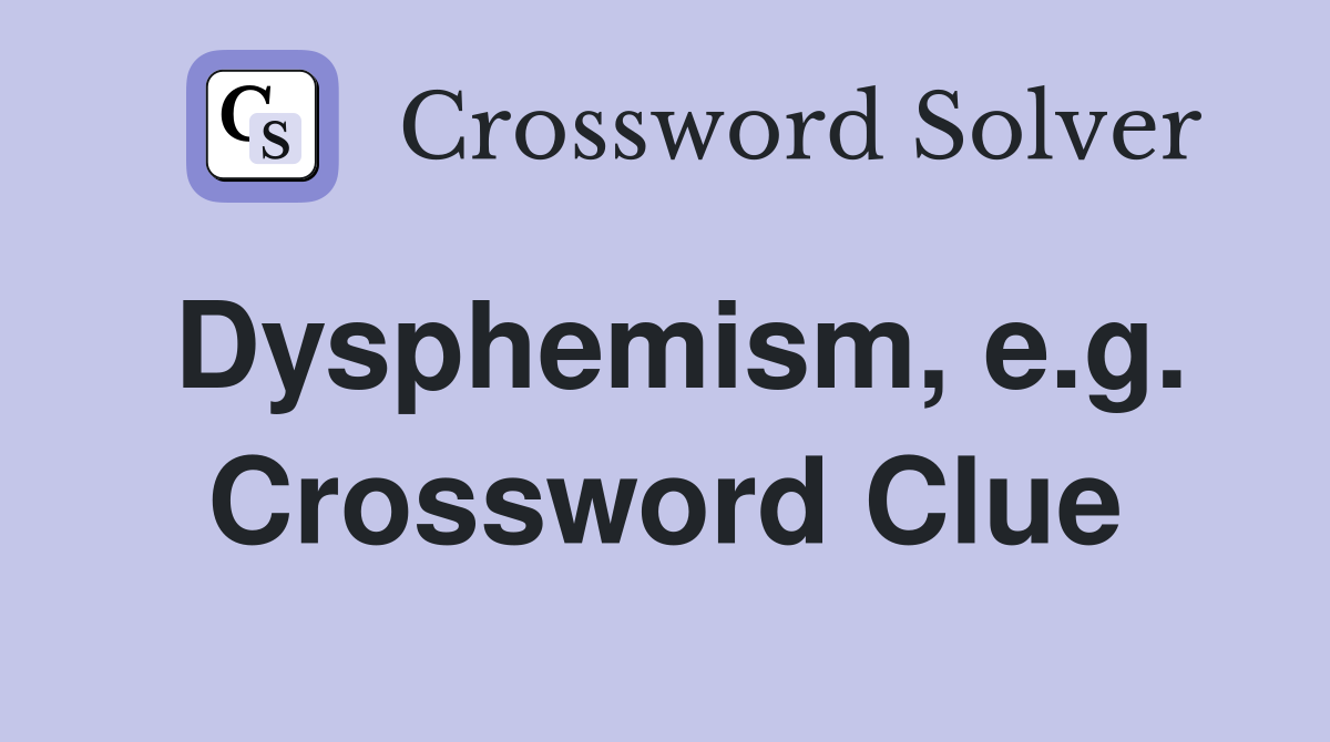 Dysphemism, e.g. Crossword Clue
