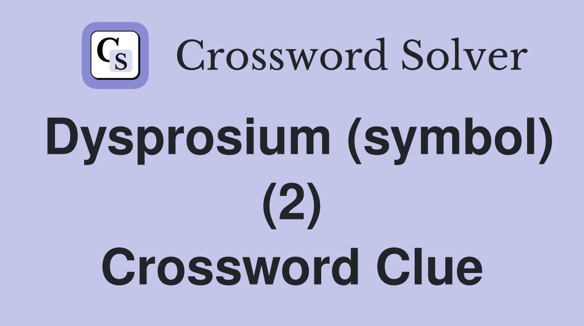 Dysprosium (symbol) (2) Crossword Clue