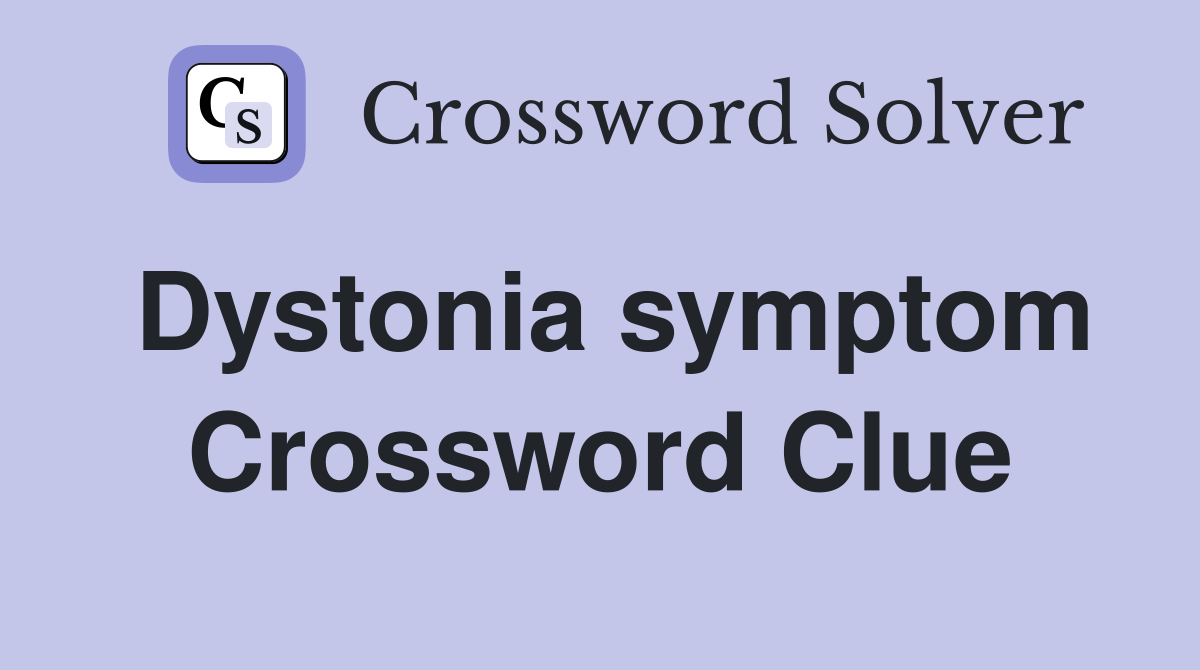 Dystonia symptom Crossword Clue