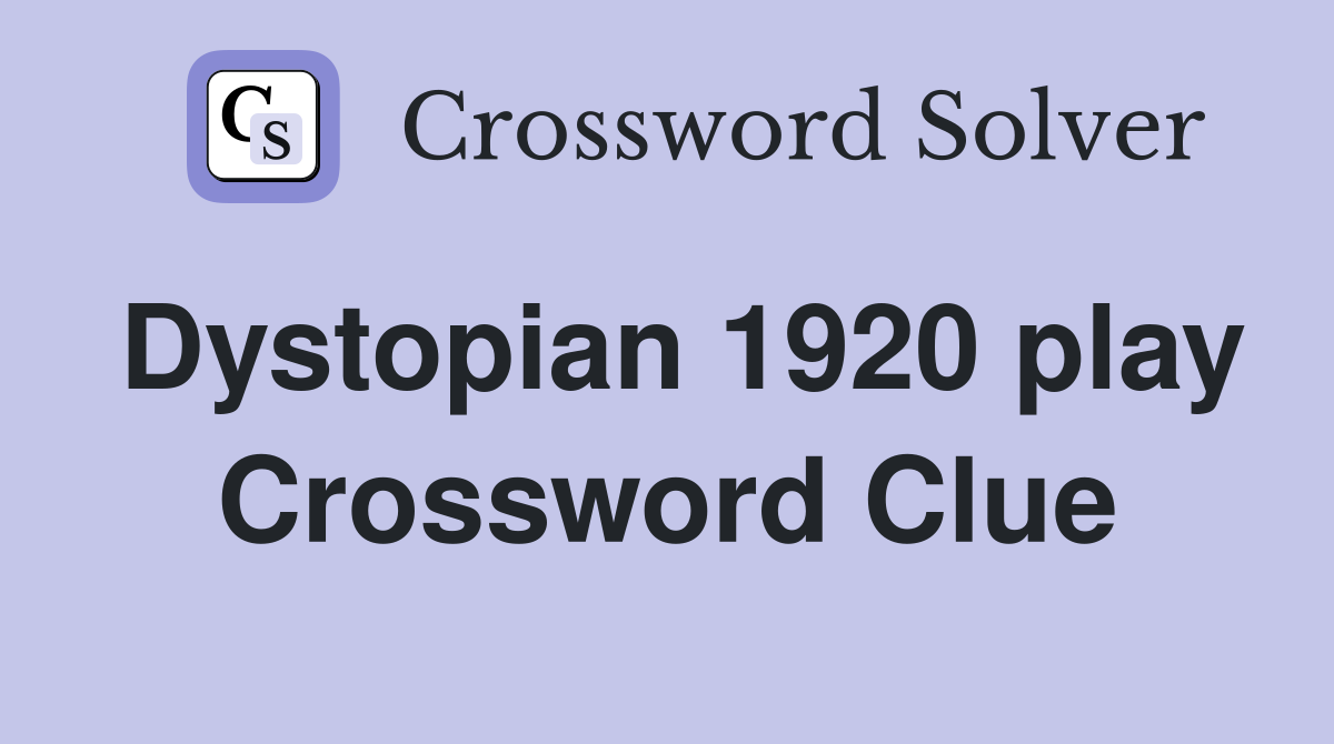 Dystopian 1920 play Crossword Clue