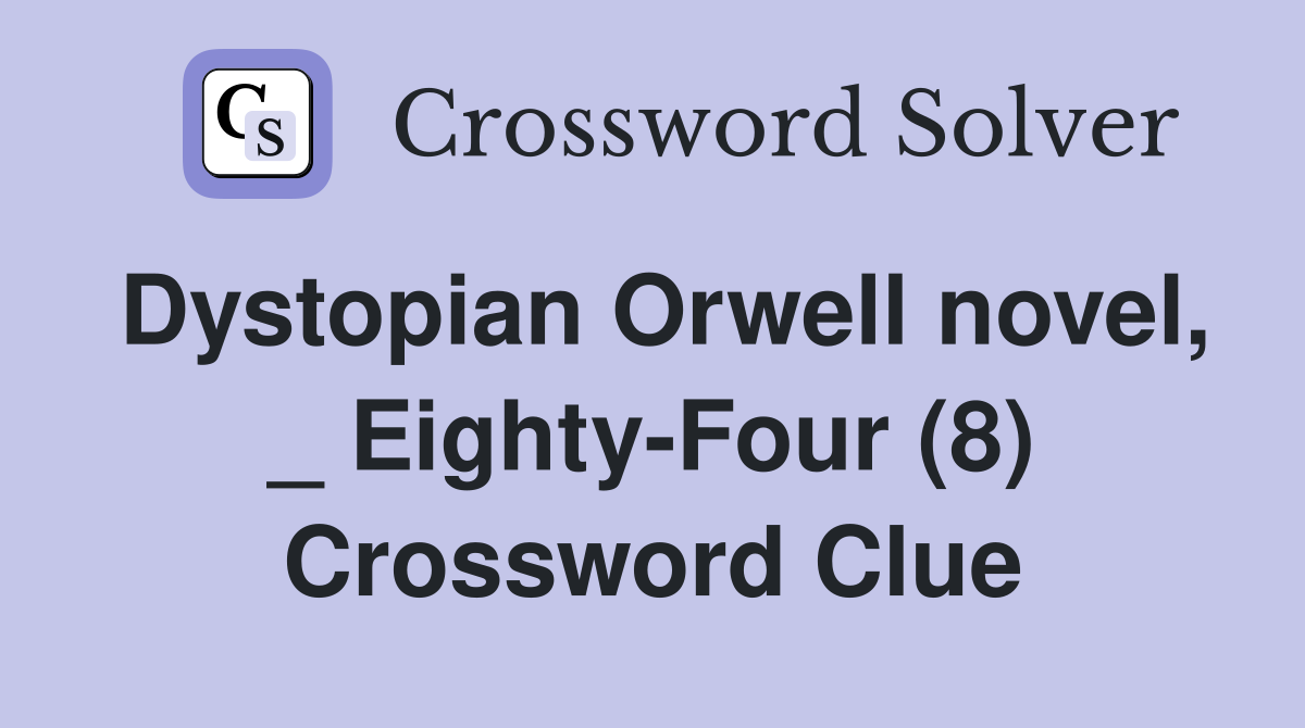 Dystopian Orwell novel, _ Eighty-Four (8) Crossword Clue