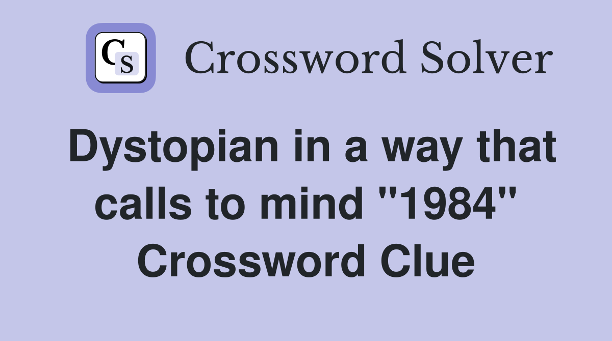 Dystopian in a way that calls to mind "1984" Crossword Clue
