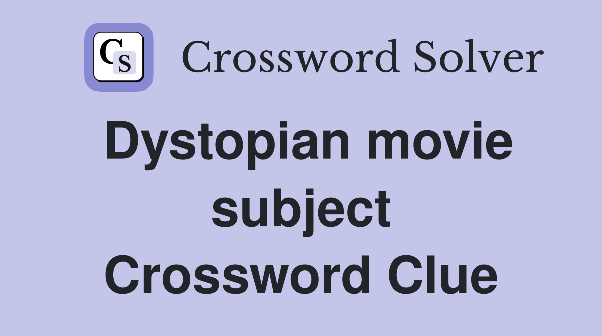 Dystopian movie subject Crossword Clue