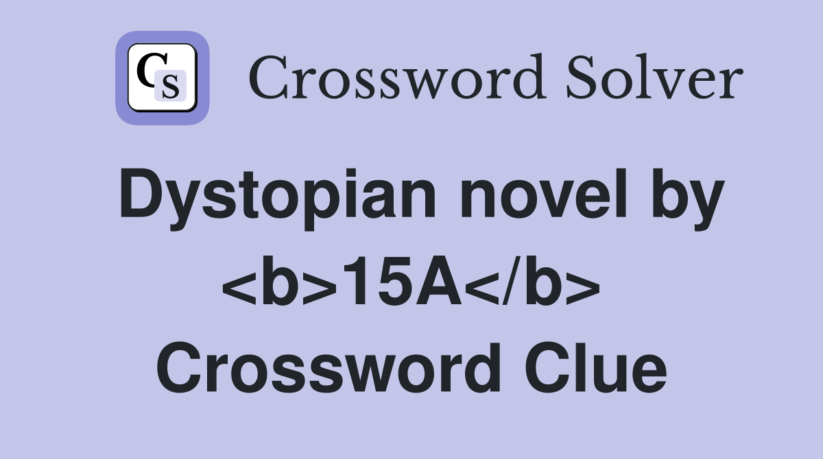 Dystopian novel by <b>15A</b> Crossword Clue