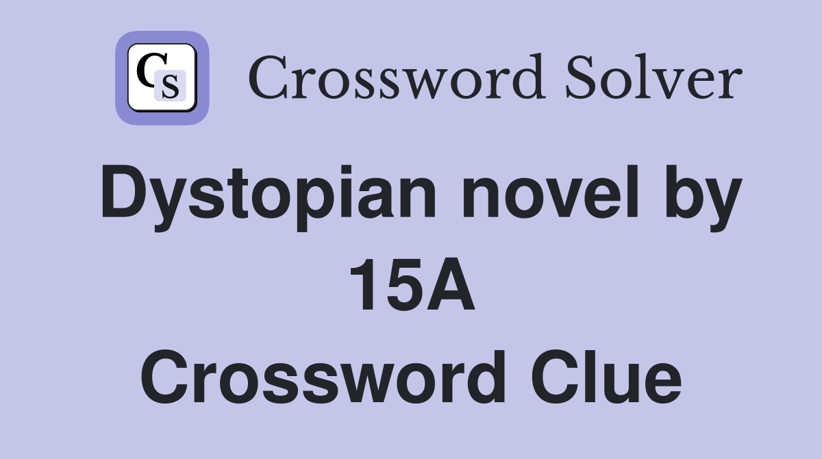 Dystopian novel by 15A Crossword Clue