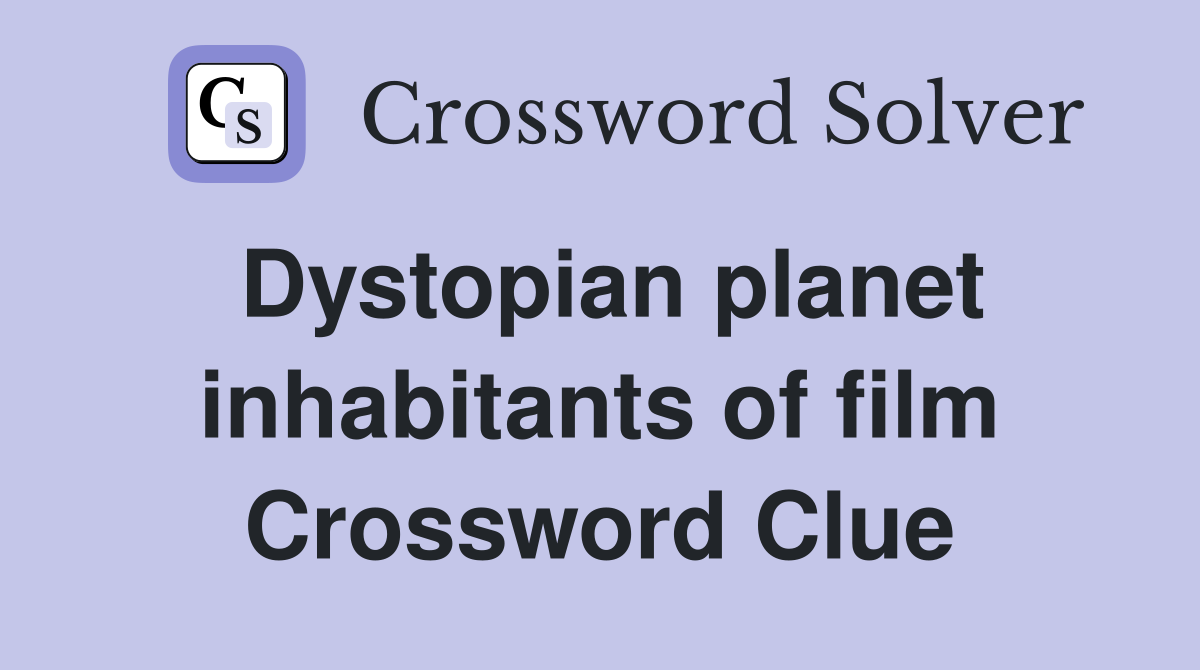Dystopian planet inhabitants of film Crossword Clue