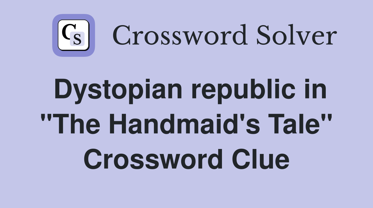 Dystopian republic in "The Handmaid's Tale" Crossword Clue