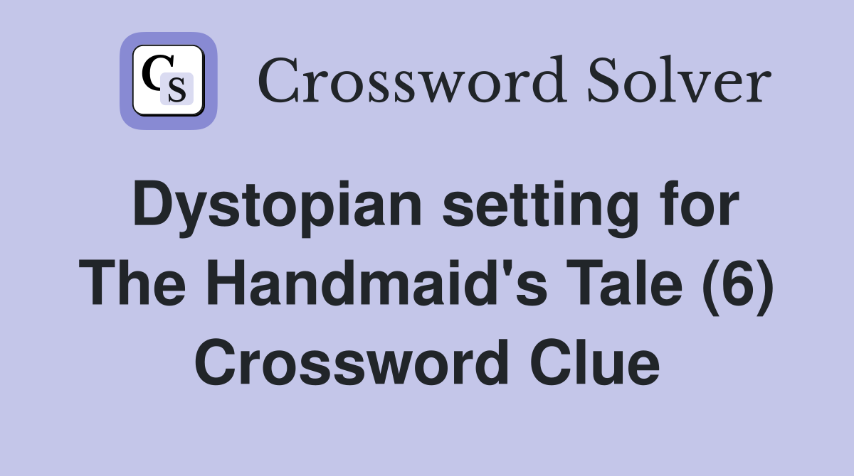 Dystopian setting for The Handmaid's Tale (6) Crossword Clue