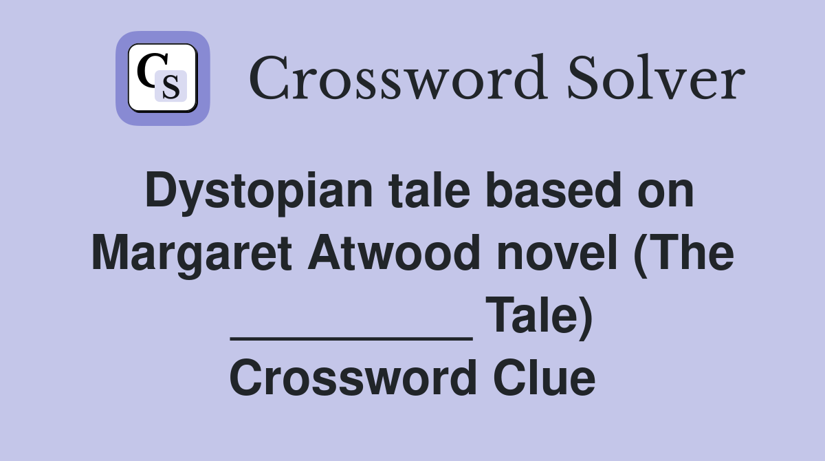 Dystopian tale based on Margaret Atwood novel (The _________ Tale) Crossword Clue