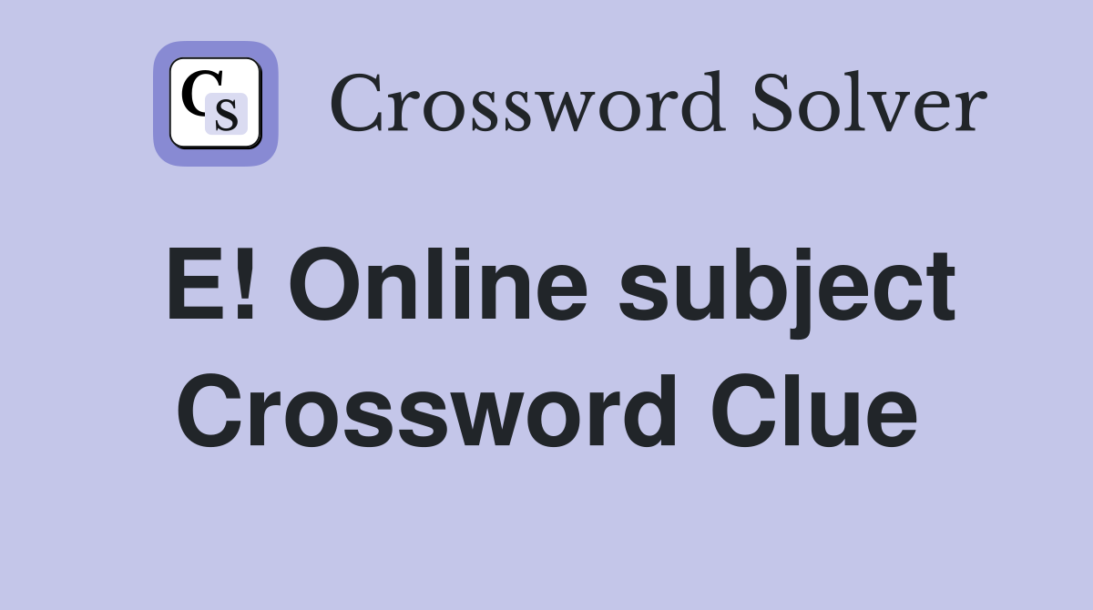 E! Online subject Crossword Clue