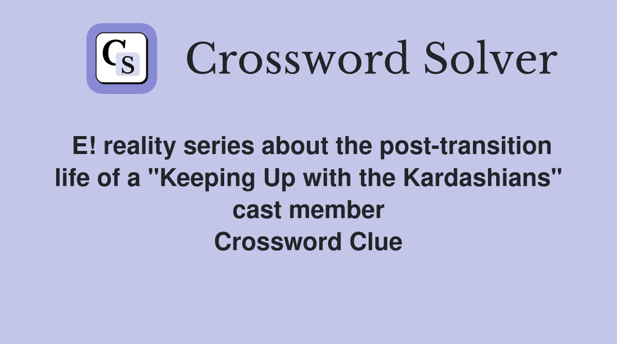 E! reality series about the post-transition life of a "Keeping Up with the Kardashians" cast member Crossword Clue
