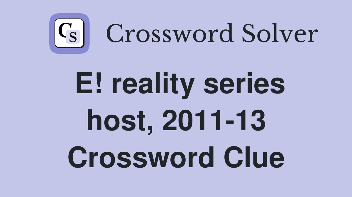 E! reality series host, 2011-13 Crossword Clue