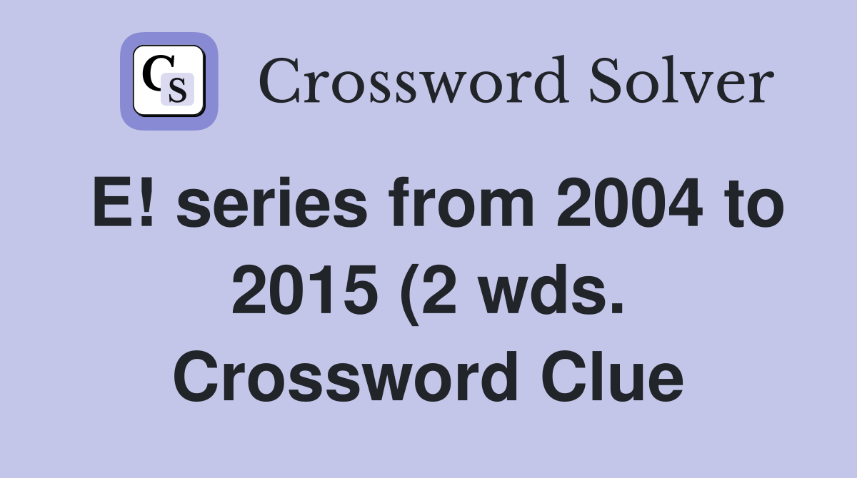 E series from 2004 to 2015 (2 wds ) Crossword Clue Answers E series from 2004 to 2015 (2 wds ) Crossword Clue Answers