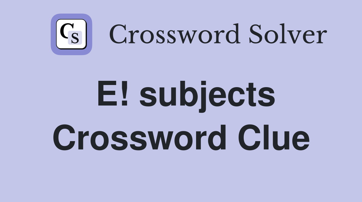 E! subjects Crossword Clue