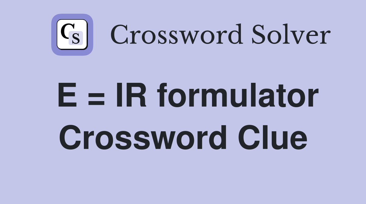 E = IR formulator Crossword Clue