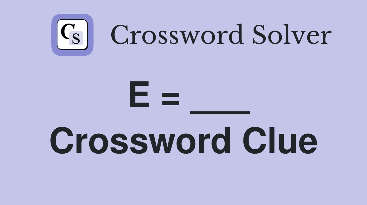 E = ___ Crossword Clue