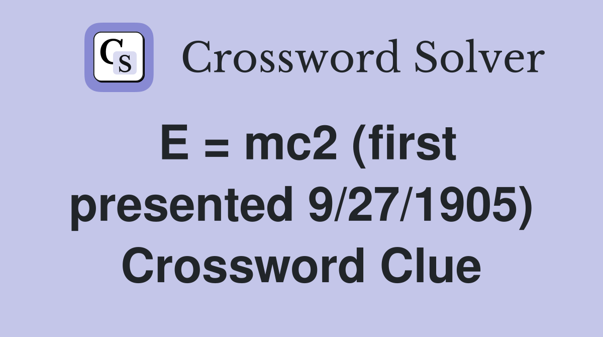 E = mc2 (first presented 9/27/1905) Crossword Clue
