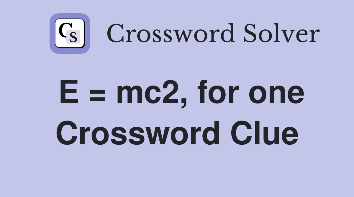 E = mc2, for one Crossword Clue