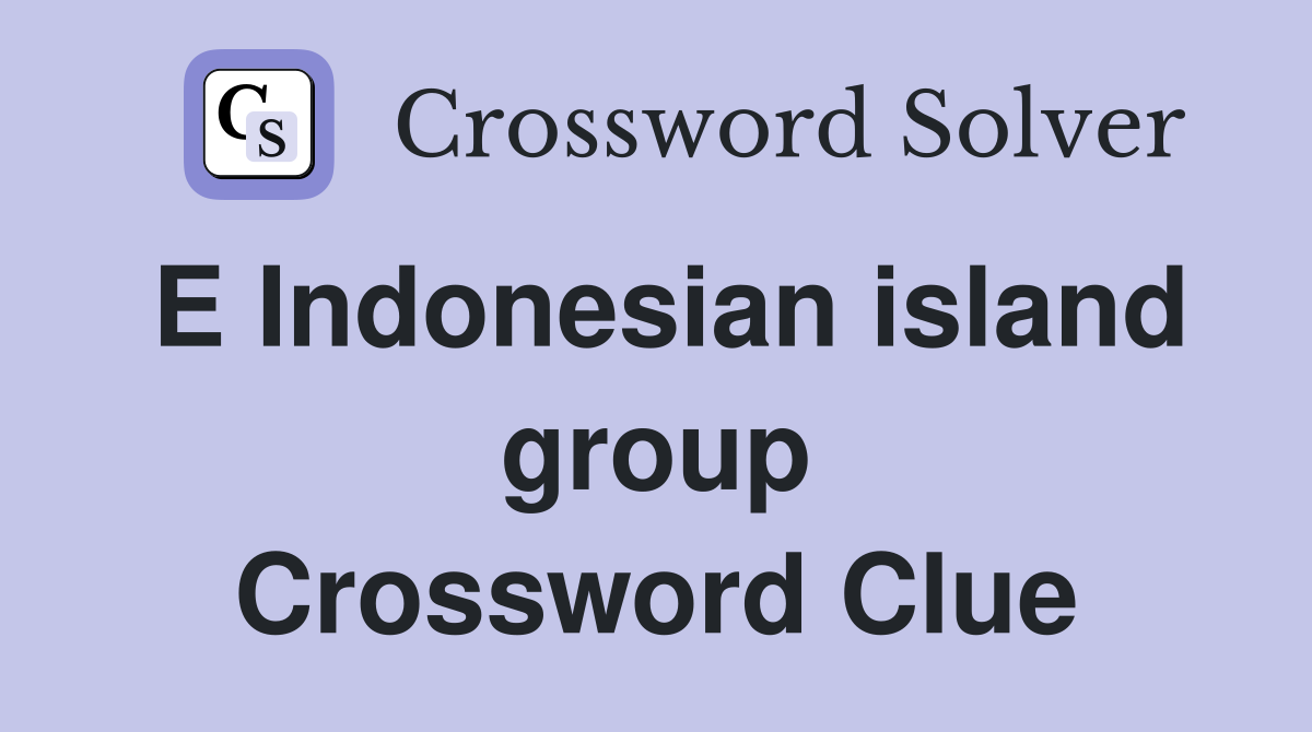 E Indonesian island group Crossword Clue
