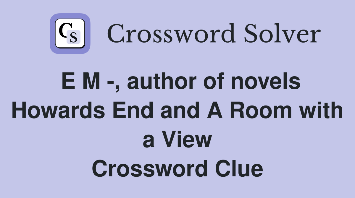 E M -, author of novels Howards End and A Room with a View Crossword Clue