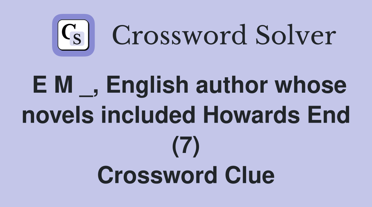 E M _, English author whose novels included Howards End (7) Crossword Clue
